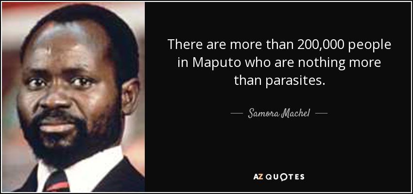 There are more than 200,000 people in Maputo who are nothing more than parasites. - Samora Machel