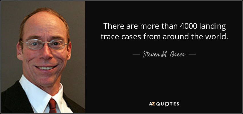 There are more than 4000 landing trace cases from around the world. - Steven M. Greer