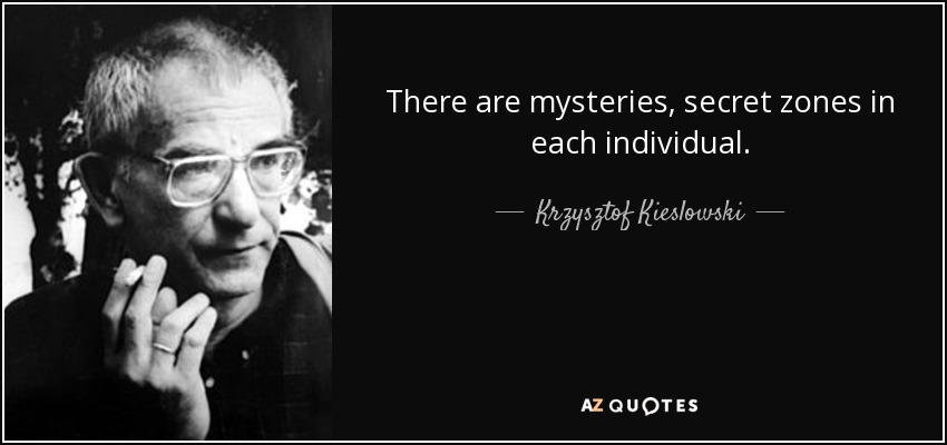 There are mysteries, secret zones in each individual. - Krzysztof Kieslowski