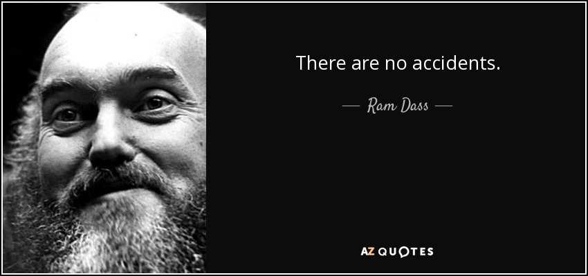 There are no accidents. - Ram Dass