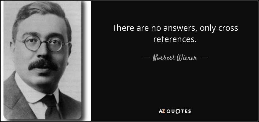 There are no answers, only cross references. - Norbert Wiener