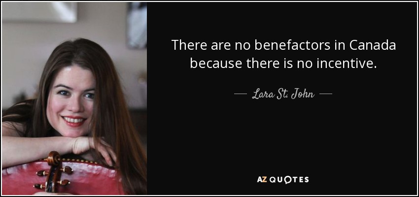 There are no benefactors in Canada because there is no incentive. - Lara St. John