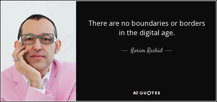 There are no boundaries or borders in the digital age. - Karim Rashid