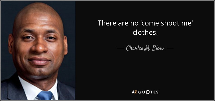 There are no 'come shoot me' clothes. - Charles M. Blow