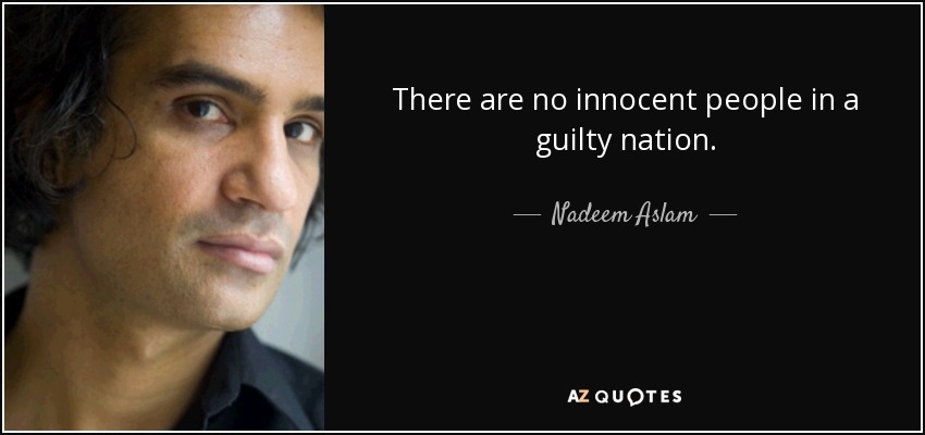 There are no innocent people in a guilty nation. - Nadeem Aslam