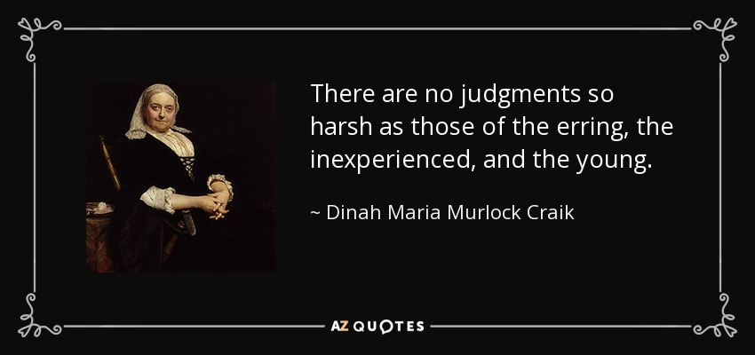 There are no judgments so harsh as those of the erring, the inexperienced, and the young. - Dinah Maria Murlock Craik