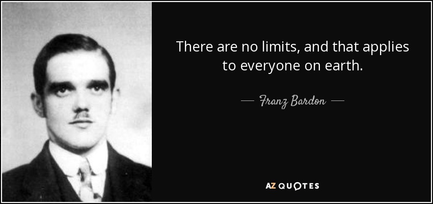 There are no limits, and that applies to everyone on earth. - Franz Bardon