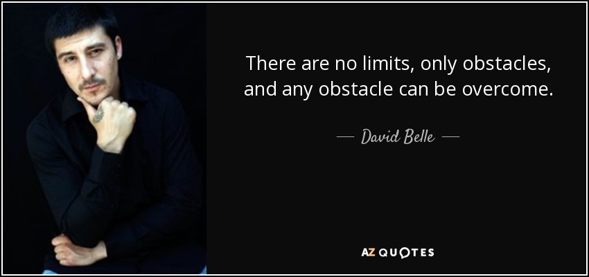 There are no limits, only obstacles, and any obstacle can be overcome. - David Belle
