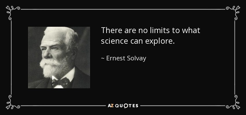 There are no limits to what science can explore. - Ernest Solvay