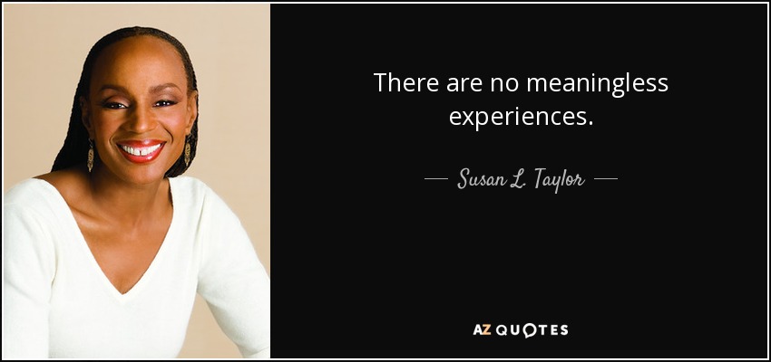 There are no meaningless experiences. - Susan L. Taylor