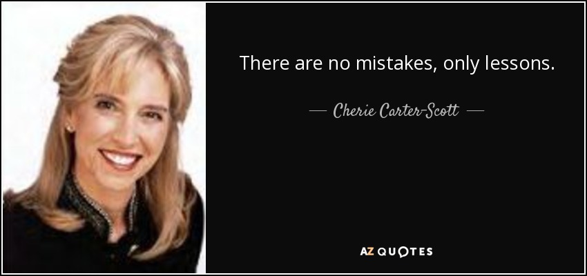 There are no mistakes, only lessons. - Cherie Carter-Scott
