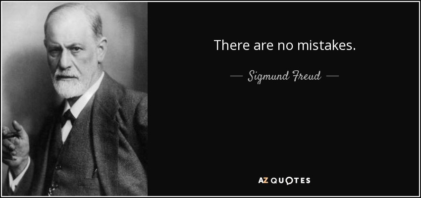 There are no mistakes. - Sigmund Freud