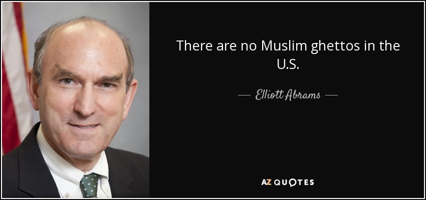 There are no Muslim ghettos in the U.S. - Elliott Abrams