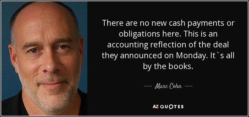 There are no new cash payments or obligations here. This is an accounting reflection of the deal they announced on Monday. It`s all by the books. - Marc Cohn