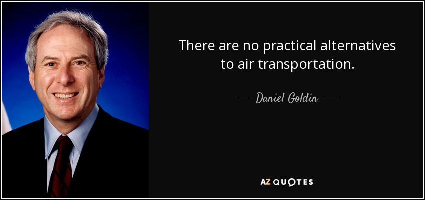 There are no practical alternatives to air transportation. - Daniel Goldin