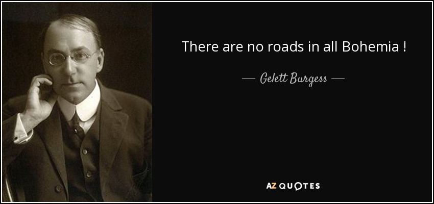 There are no roads in all Bohemia ! - Gelett Burgess