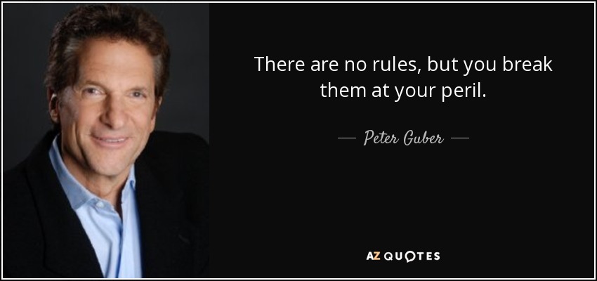 There are no rules, but you break them at your peril. - Peter Guber