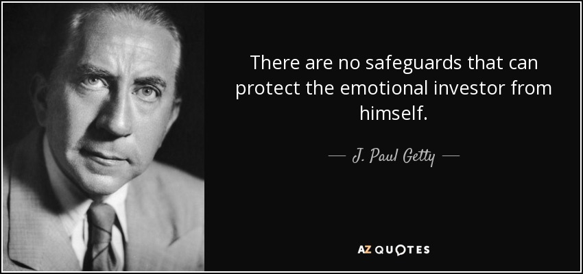 There are no safeguards that can protect the emotional investor from himself. - J. Paul Getty