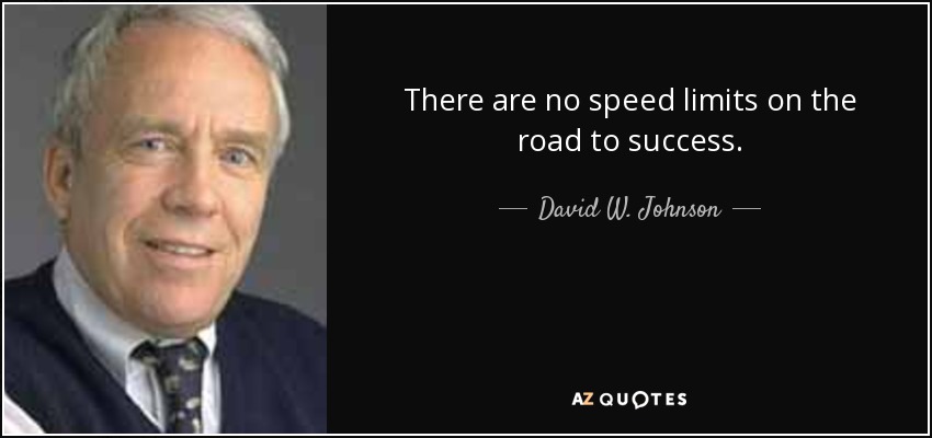 There are no speed limits on the road to success. - David W. Johnson
