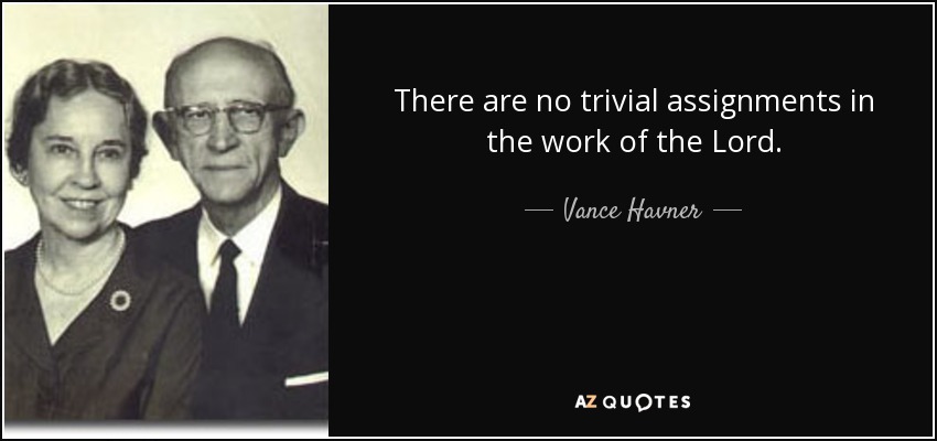 There are no trivial assignments in the work of the Lord. - Vance Havner