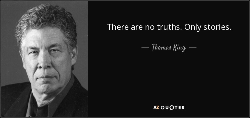 There are no truths. Only stories. - Thomas King