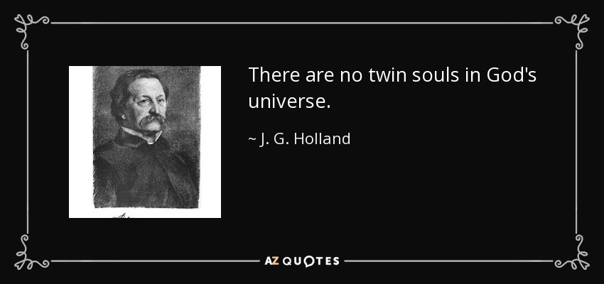 There are no twin souls in God's universe. - J. G. Holland