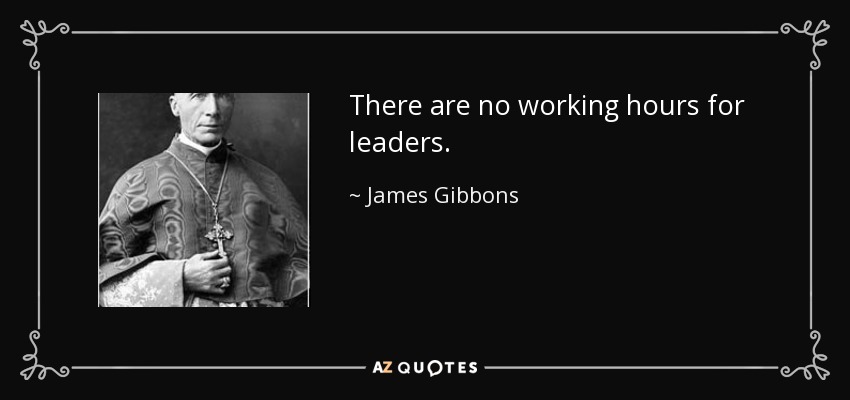 There are no working hours for leaders. - James Gibbons