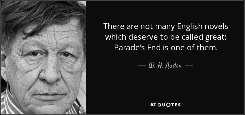 There are not many English novels which deserve to be called great: Parade's End is one of them. - W. H. Auden