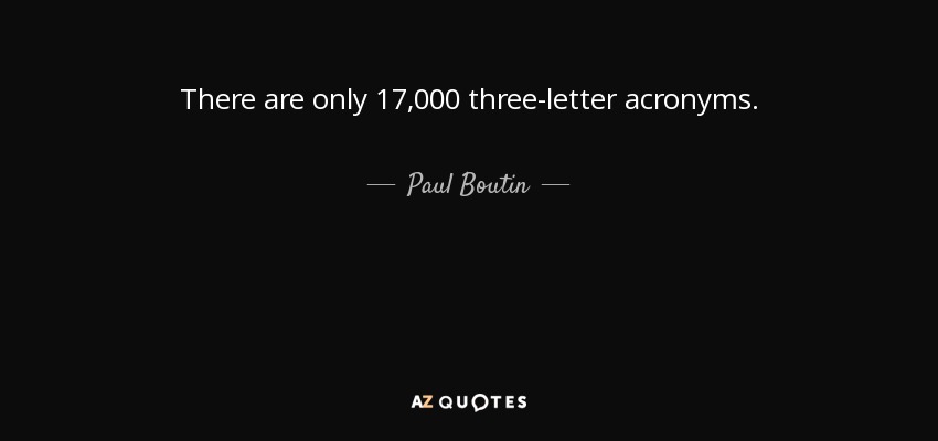 There are only 17,000 three-letter acronyms. - Paul Boutin