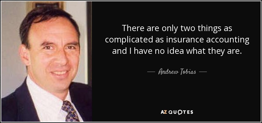 There are only two things as complicated as insurance accounting and I have no idea what they are. - Andrew Tobias