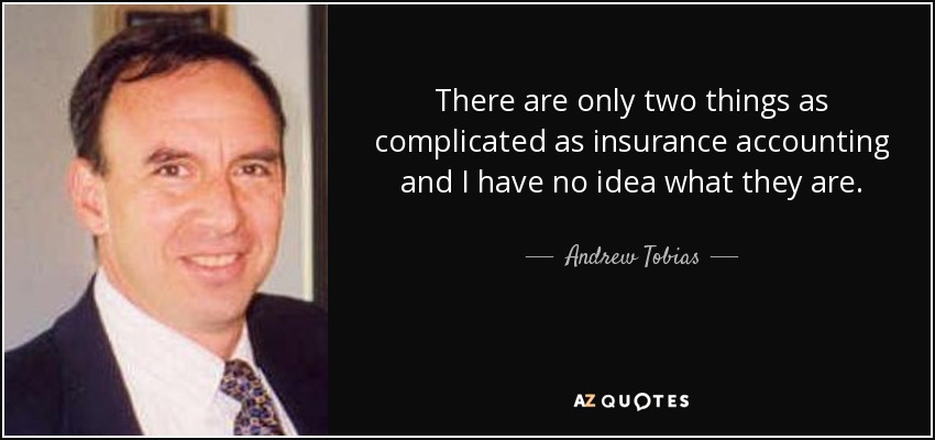 There are only two things as complicated as insurance accounting and I have no idea what they are. - Andrew Tobias