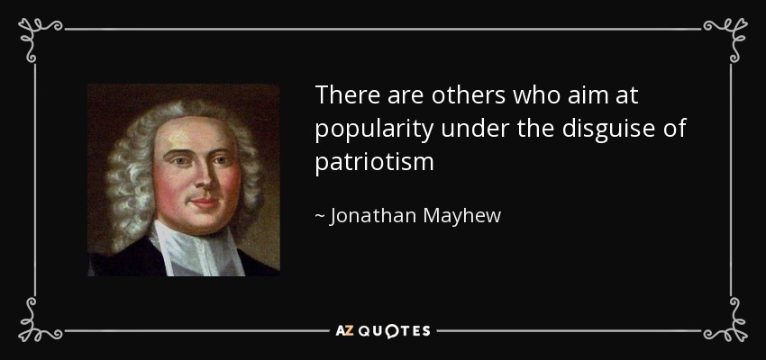 There are others who aim at popularity under the disguise of patriotism - Jonathan Mayhew