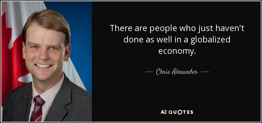 There are people who just haven't done as well in a globalized economy. - Chris Alexander