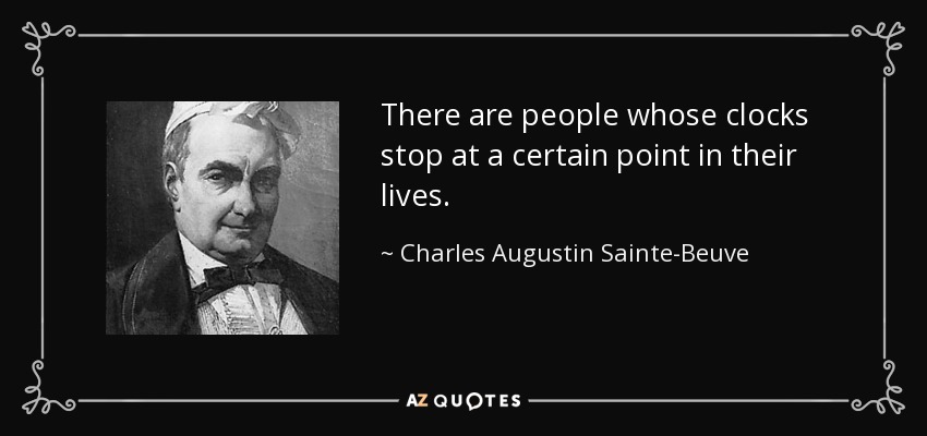 There are people whose clocks stop at a certain point in their lives. - Charles Augustin Sainte-Beuve