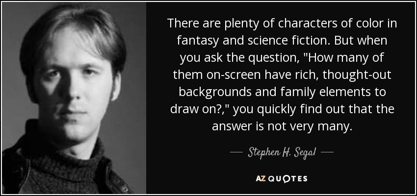 There are plenty of characters of color in fantasy and science fiction. But when you ask the question, 