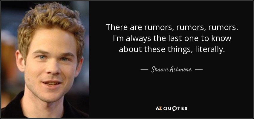 There are rumors, rumors, rumors. I'm always the last one to know about these things, literally. - Shawn Ashmore