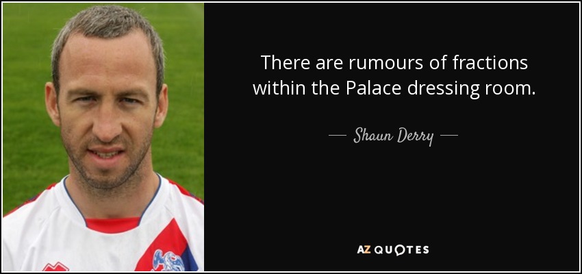 There are rumours of fractions within the Palace dressing room. - Shaun Derry