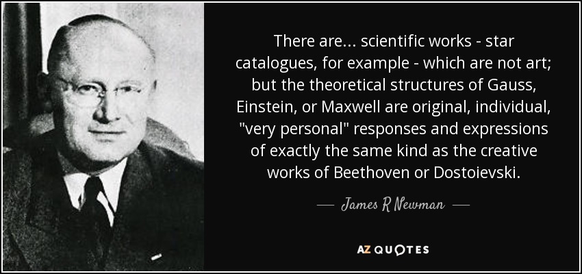 There are... scientific works - star catalogues, for example - which are not art; but the theoretical structures of Gauss, Einstein, or Maxwell are original, individual, 