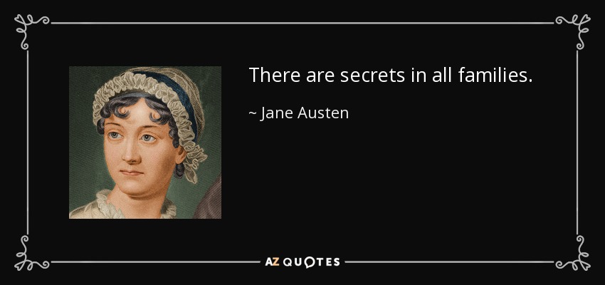 There are secrets in all families. - Jane Austen