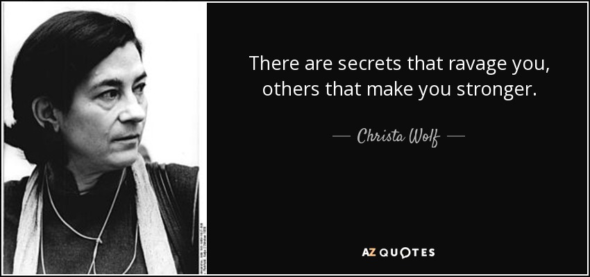 There are secrets that ravage you, others that make you stronger. - Christa Wolf