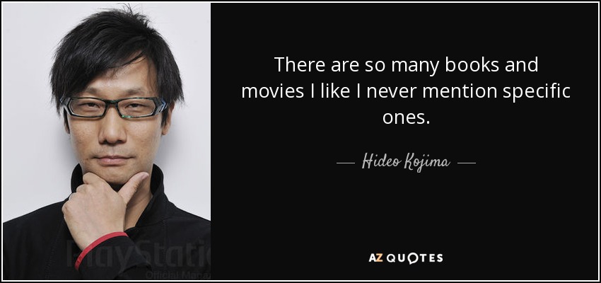 There are so many books and movies I like I never mention specific ones. - Hideo Kojima
