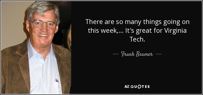 There are so many things going on this week, ... It's great for Virginia Tech. - Frank Beamer