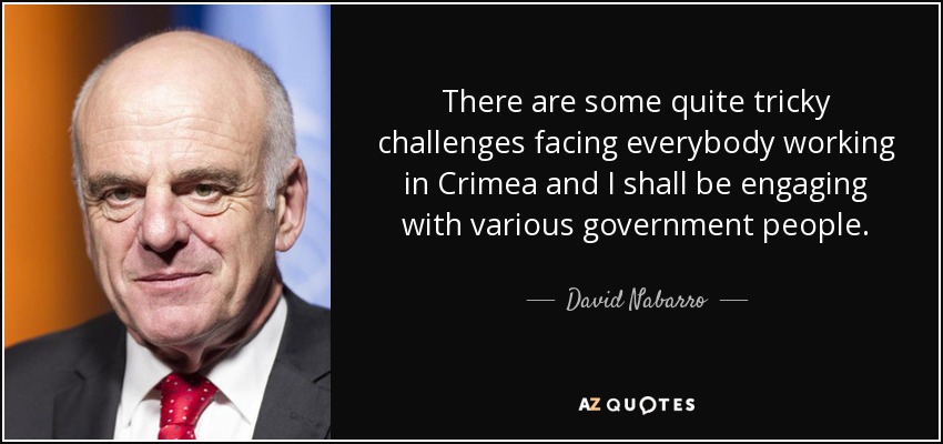 There are some quite tricky challenges facing everybody working in Crimea and I shall be engaging with various government people. - David Nabarro