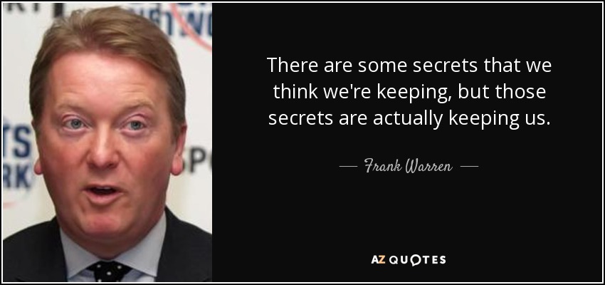 There are some secrets that we think we're keeping, but those secrets are actually keeping us. - Frank Warren