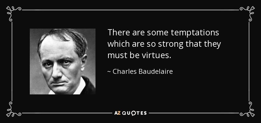 There are some temptations which are so strong that they must be virtues. - Charles Baudelaire