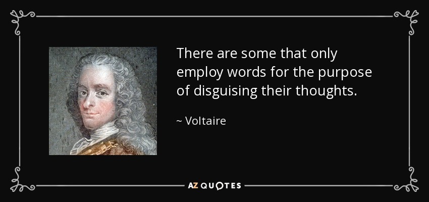 There are some that only employ words for the purpose of disguising their thoughts. - Voltaire