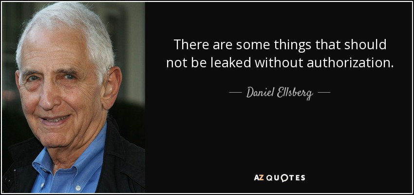 There are some things that should not be leaked without authorization. - Daniel Ellsberg