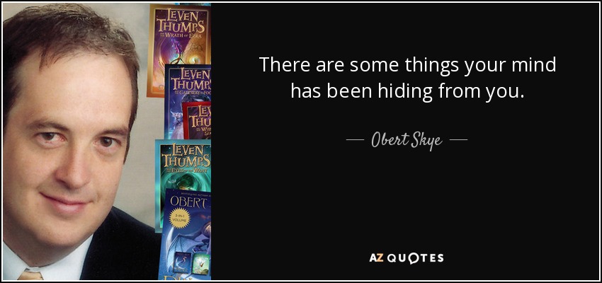 There are some things your mind has been hiding from you. - Obert Skye