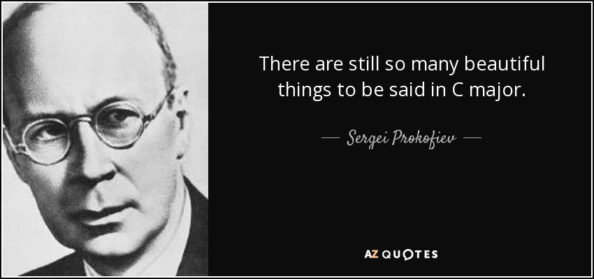 There are still so many beautiful things to be said in C major. - Sergei Prokofiev