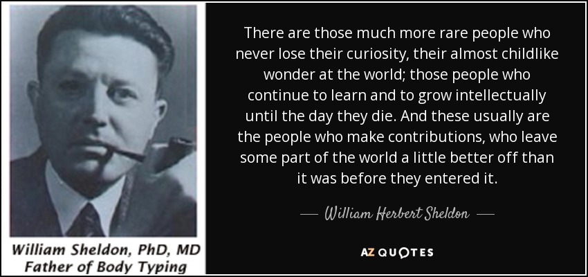 William Herbert Sheldon quote: There are those much more rare people